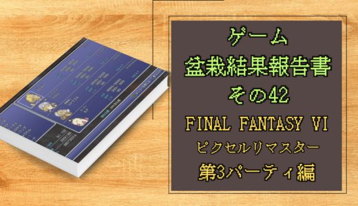 ゲーム盆栽結果報告書その42 FINAL FANTASY Ⅵ ピクセルリマスター 第3パーティ編